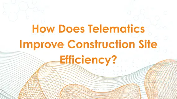 How Does Construction Telematics Improve Site Efficiency?