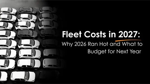 Fleet Costs in 2027: Why 2026 Ran Hot and What to Budget for Next Year