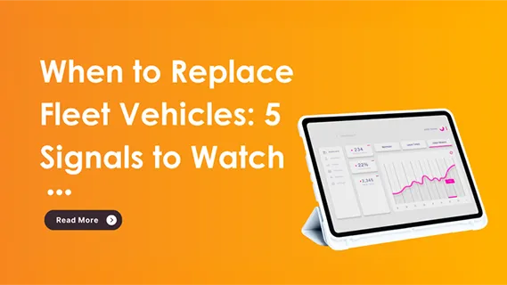 When to Replace Fleet Vehicles: 5 Signals to Watch