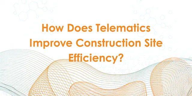 How Does Construction Telematics Improve Site Efficiency?